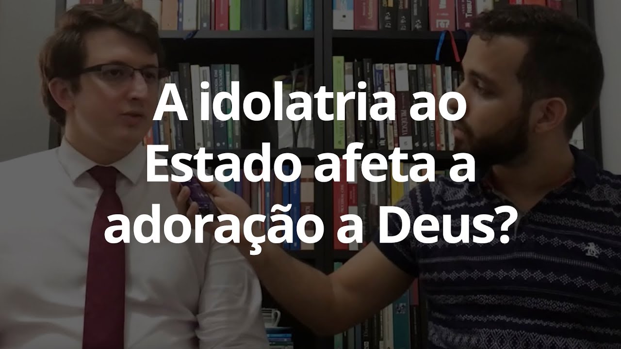 A idolatria ao Estado afeta a adoração a Deus?