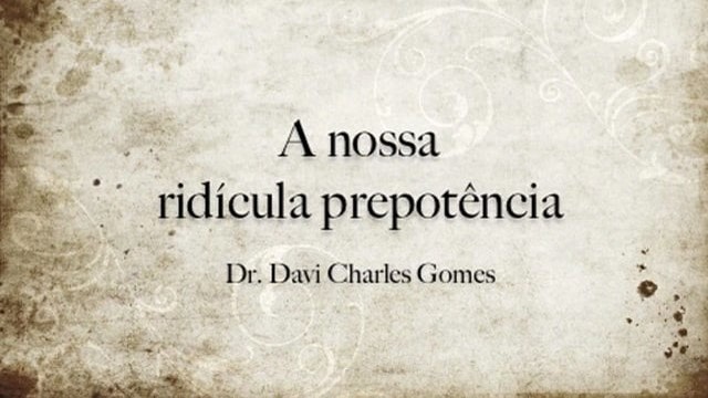 A nossa ridícula prepotência