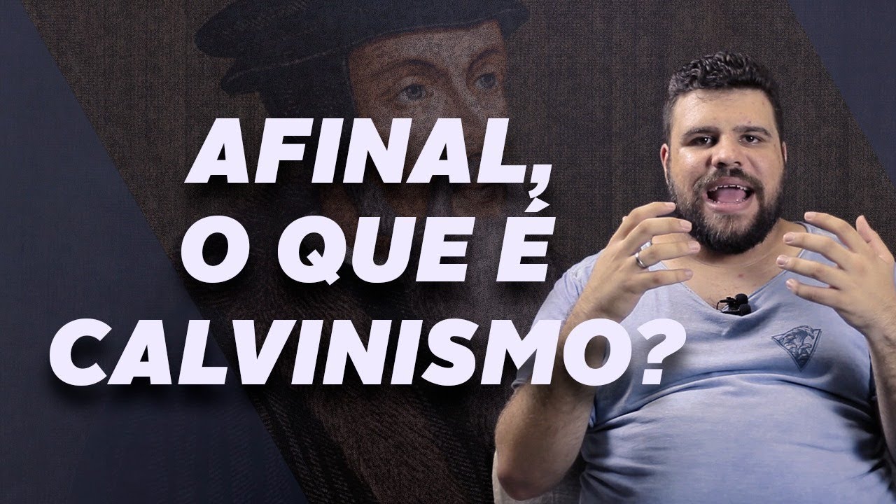 Afinal, o que é Calvinismo?