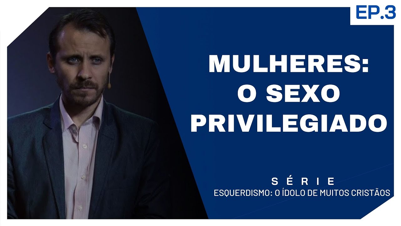 Esquerdismo: O ídolo de muitos cristãos | Ep. 3 - Mulheres: o sexo privilegiado