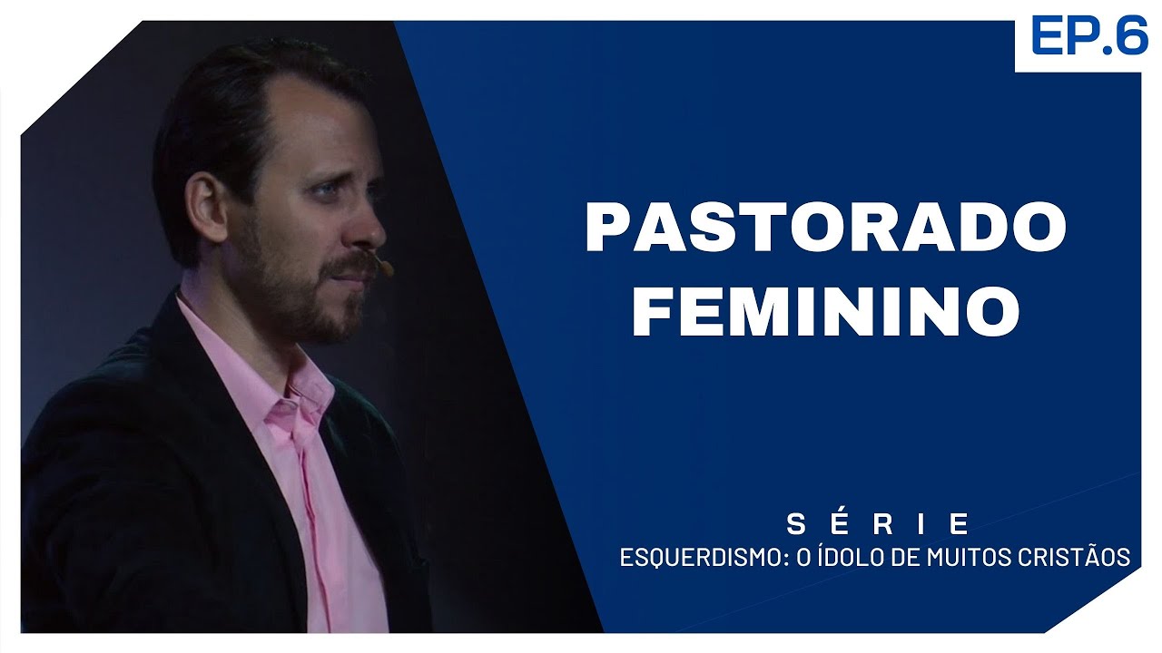 Esquerdismo: O ídolo de muitos cristãos | Ep. 6 - Pastorado feminino