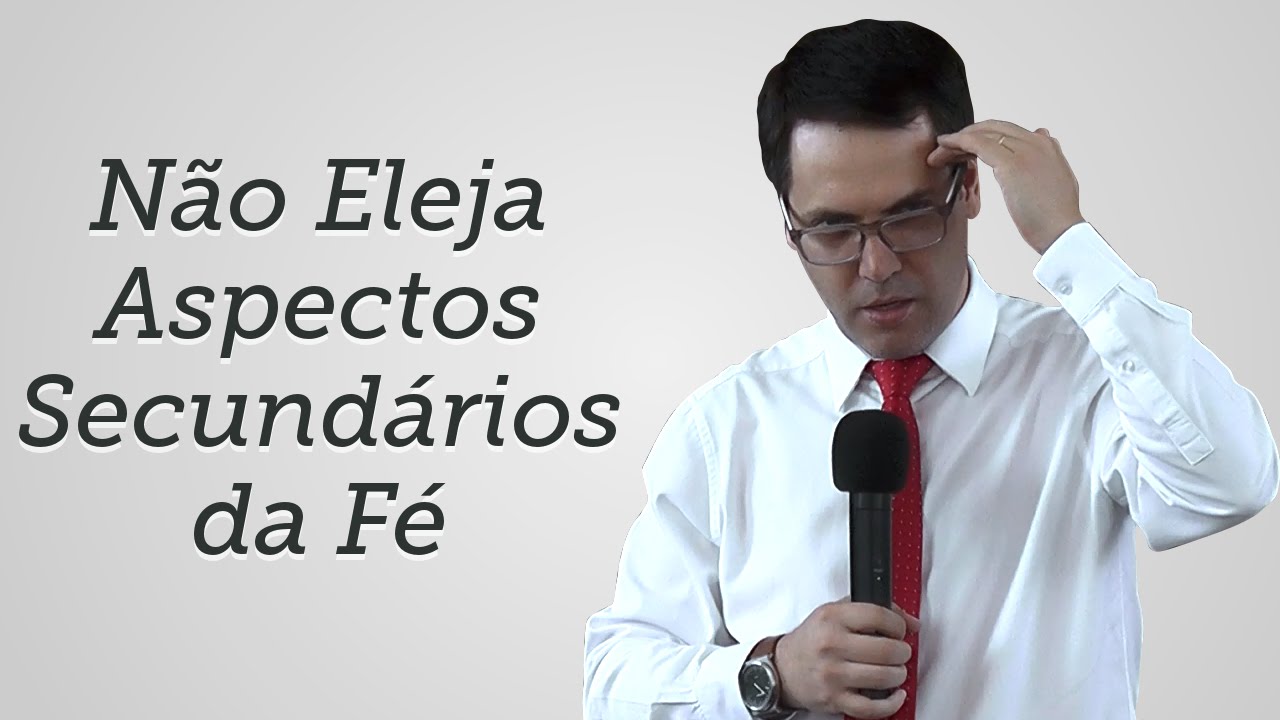 Não priorize pontos secundários da fé