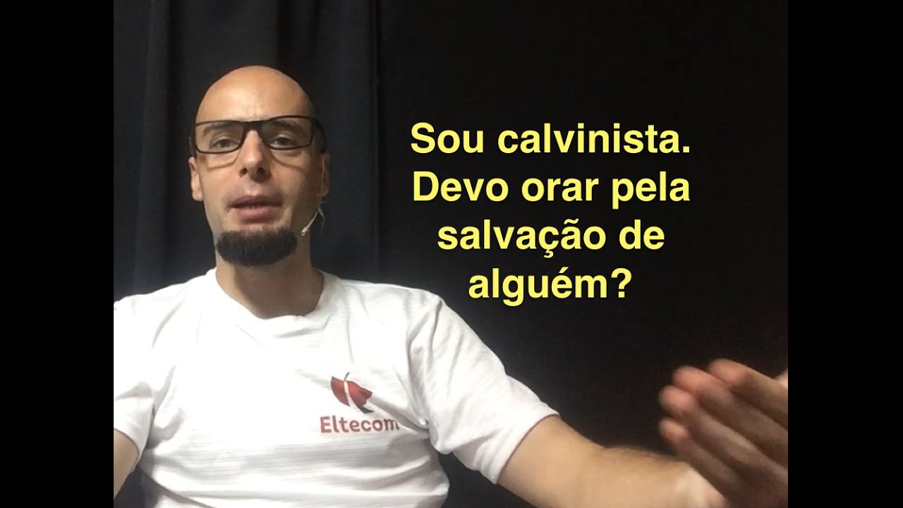 O calvinista ora pela salvação de alguém?