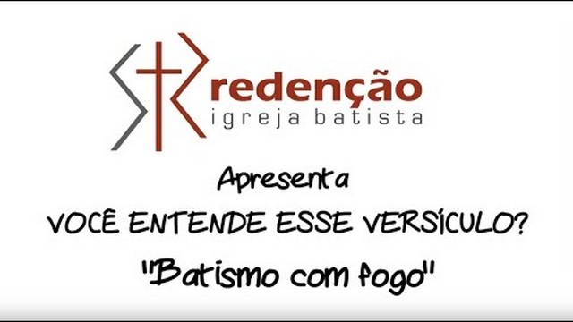 Você entende Mateus 3:11? Batismo com fogo